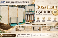 ROSA LIGHT CHUẨN BỊ CẬP KHO QUỐC DUY SÀI GÒN – LÔ ĐÁ MỚI MÀU SÁNG, VÂN ĐẸP 2026